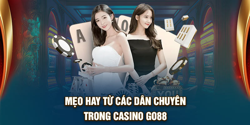 Mẹo hay từ các dân chuyên trong Casino Go88