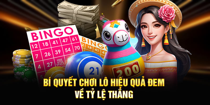 Bí quyết chơi lô hiệu quả đem về tỷ lệ thắng