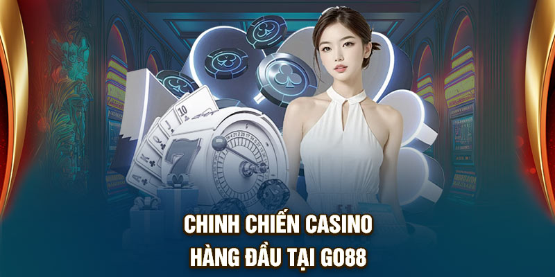 Chinh chiến casino hàng đầu tại Go88