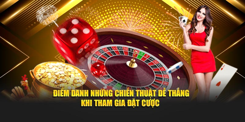 Điểm danh những chiến thuật dễ thắng khi tham gia đặt cược