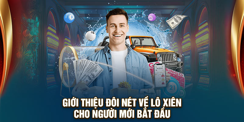 Giới thiệu đôi nét về lô xiên cho người mới bắt đầu