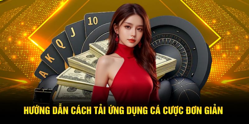 Hướng dẫn cách tải ứng dụng cá cược đơn giản