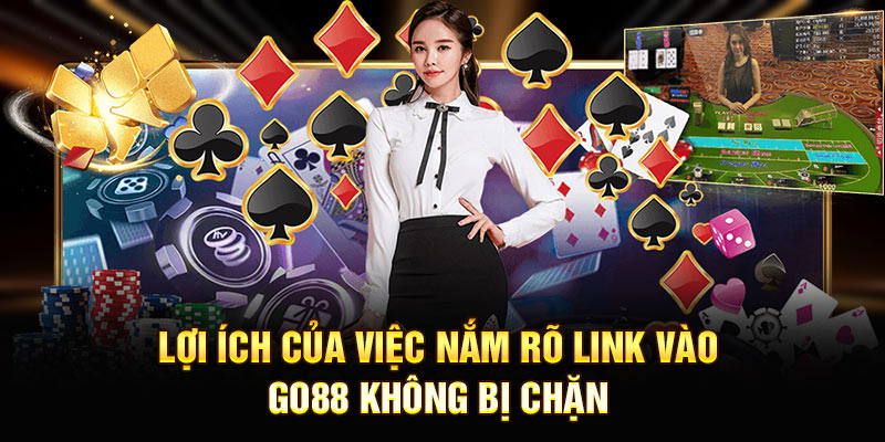 Lợi ích của việc nắm rõ link vào Go88 không bị chặn