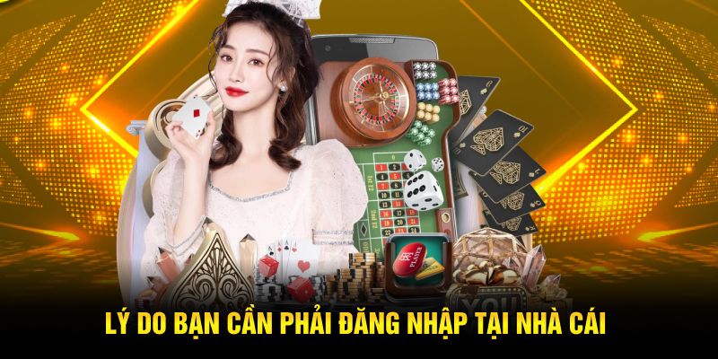 Lý do bạn cần phải đăng nhập tại nhà cái