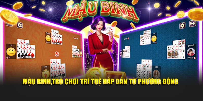 Mậu binh, trò chơi trí tuệ hấp dẫn từ phương Đông
