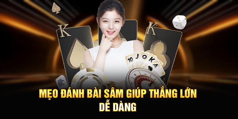 Mẹo đánh bài sâm giúp thắng lớn dễ dàng