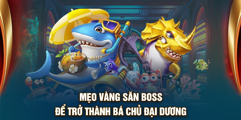 Mẹo vàng săn boss để trở thành bá chủ đại dương