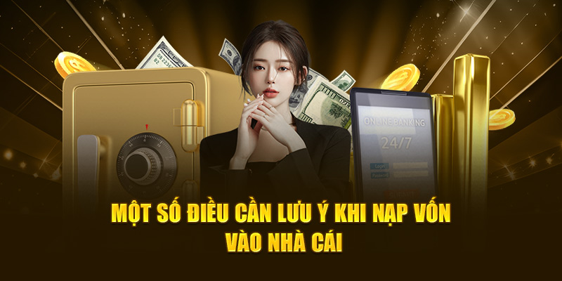 Một số điều cần lưu ý khi nạp vốn vào nhà cái