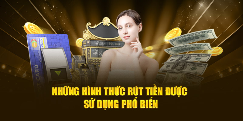 Những hình thức rút tiền được sử dụng phổ biến