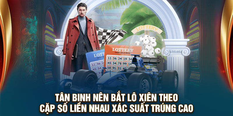 Tân binh nên áp dụng cách bắt lô xiên theo cặp liền nhau