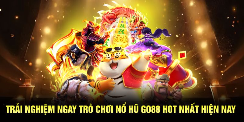 Trải nghiệm ngay trò chơi nổ hũ GO88 hot nhất hiện nay