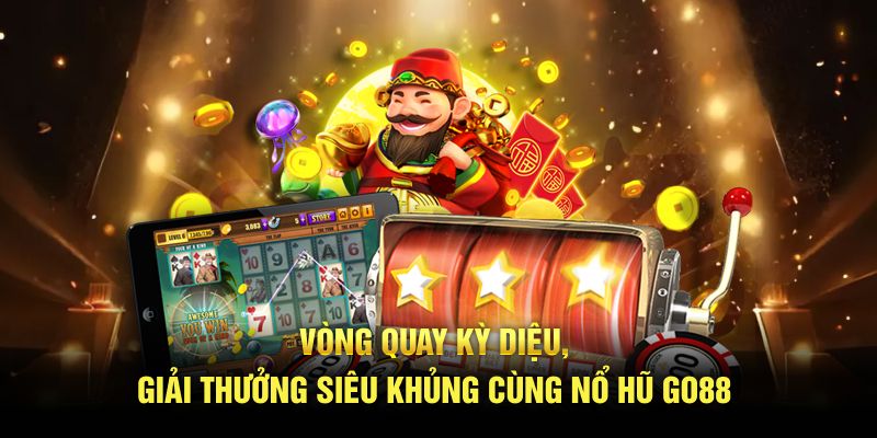 Vòng quay kỳ diệu, giải thưởng siêu khủng cùng nổ hũ GO88