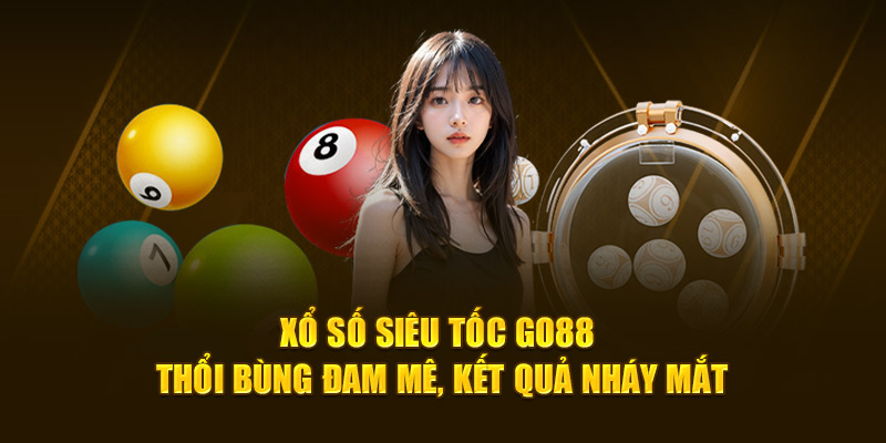 Xổ số siêu tốc Go88 thổi bùng đam mê, kết quả nháy mắt